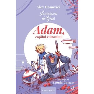 Invatatorii de Grija. Adam, copilul viitorului - Alex Donovici