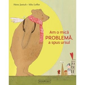 Am o mica problema, a spus ursul - Heinz Janisch, Silke Leffler