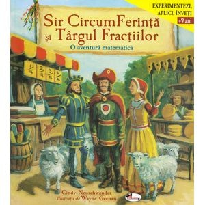 Sir CircumFerinta si Targul Fractiilor. O aventura matematica - Cindy Neuschwander