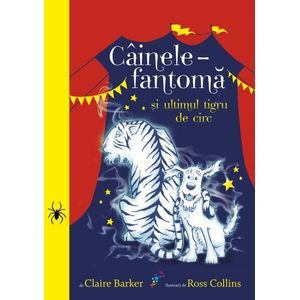 Cainele fantoma si ultimul tigru de circ - Claire Barker, Ross Collins