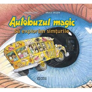 Autobuzul magic. Sa exploram simturile - Joanna Cole, Bruce Degen