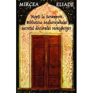 Nopti la Serampore. Biblioteca Maharajahului. Secretul Doctorului Honigberger - Mircea Eliade