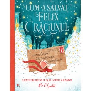 Cum a salvat Felix Craciunul - Alex T. Smith