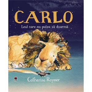 Carlo. Leul care nu putea sa doarma - Catherine Rayner