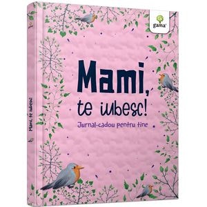 Mami, te iubesc! Jurnal-cadou pentru tine