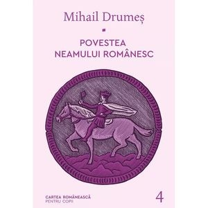 Povestea neamului romanesc Vol.4 - Mihail Drumes