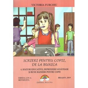 Scrieri pentru copii, de la bunica Vol.4: Sfaturi educative, deprinderi sanatoase si bune maniere pentru copii - Victoria Furcoiu