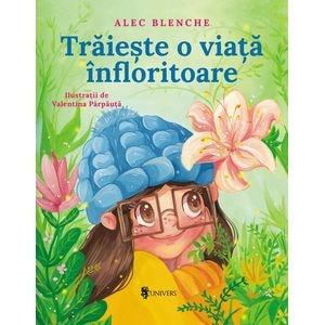 Traieste o viata infloritoare - Alec Blenche, Valentina Parpauta