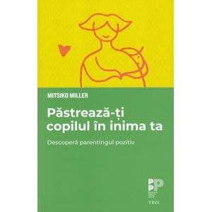 Pastreaza-ti copilul in inima ta - Mitsiko Miller