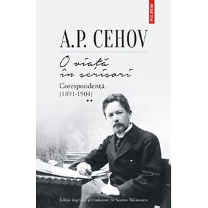 O viata in scrisori. Corespondenta Vol.2 (1891-1904) - A.P. Cehov