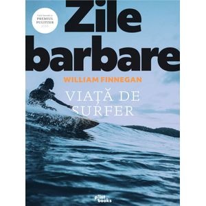 Zile barbare: Viata de surfer - William Finnegan