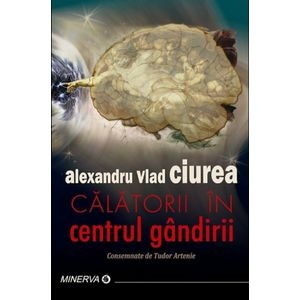 Calatorii in centrul gandirii - Alexandru Vlad Ciurea