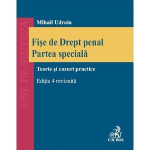 Fise de drept penal. Partea speciala. Teorie si cazuri practice Ed.4 - Mihail Udroiu