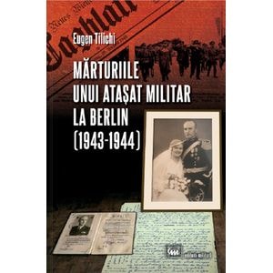 Marturiile unui atasat militar la Berlin (1943-1944) - Eugen Tilichi