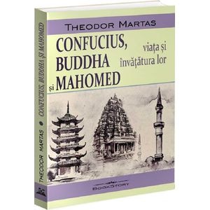 Confucius, Buddha si Mahomed. Viata si invatatura lor - Theodor Martas