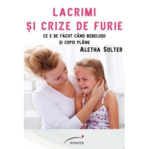 Lacrimi si crize de furie - Aletha Solter