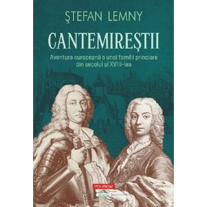 Cantemirestii. Aventura europeana a unei familii princiare din secolul al XVIII-lea - Stefan Lemny