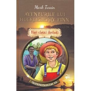 Aventurile lui Huckleberry Finn - Mark Twain