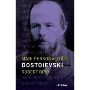 Mari personalitati. Dostoievski - Robert Bird
