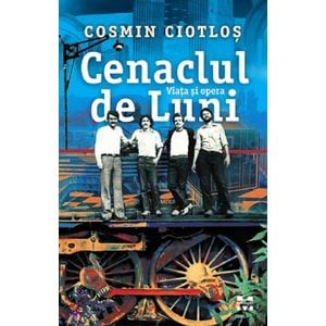Cenaclul de Luni. Viata si opera - Cosmin Ciotlos