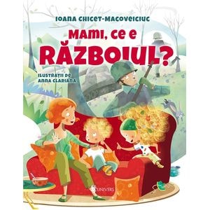 Mami, ce e razboiul? - Ioana Chicet-Macoveiciuc
