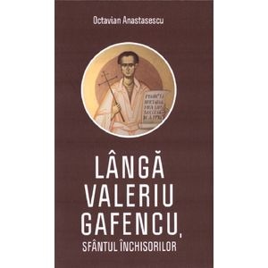 Langa Valeriu Gafencu, Sfantul inchisorilor - Octavian Anastasescu