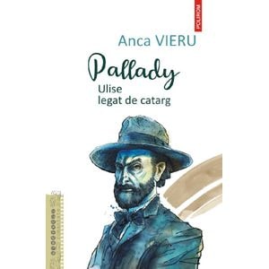 Pallady. Ulise legat de catarg - Anca Vieru