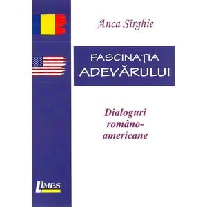 Fascinatia adevarului. Dialoguri romano-americane - Anca Sirghie