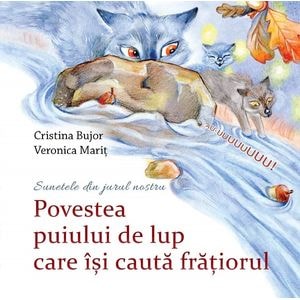 Povestea puiului de lup care isi cauta fratiorul - Cristina Bujor, Veronica Marit