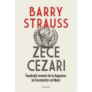 Zece cezari. Imparatii romani - Barry Strauss