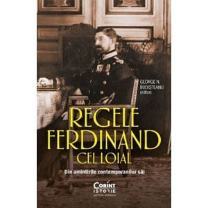 Regele Ferdinand cel loial. Din amintirile contemporanilor sai  - George N. Budisteanu 