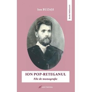 Ion Pop-Reteganul. File de monografie - Ion Buzasi