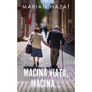 Macina viata, macina... - Marian Nazat