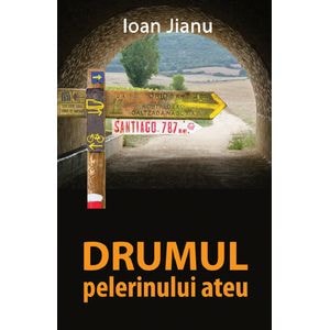 Drumul pelerinului ateu - Ioan Jianu