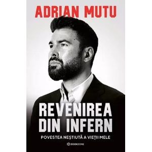 Revenirea din infern Povestea nestiuta a vietii mele - Adrian Mutu