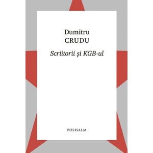 Scriitorii si KGB-ul - Dumitru Crudu