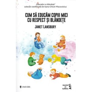 Cum sa educam copii mici cu respect si blandete - Janet Lansbury