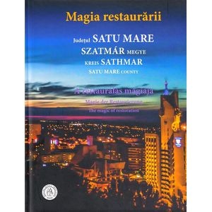 Magia restaurarii. Judetul Satu Mare - Oana Pacurar