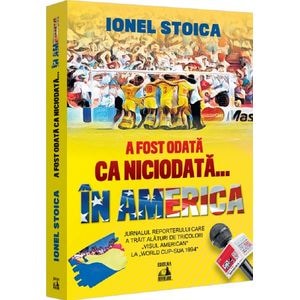 A fost odata ca niciodata... in America - Ionel Stoica