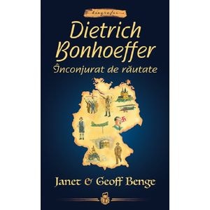 Dietrich Bonhoeffer. Inconjurat de rautate - Janet Benge, Geoff Benge