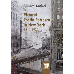 Pictorul Costin Petrescu la New York 1919-1920 - Eduard Andrei