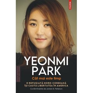 Cat mai este timp. O refugiata nord-coreeana isi cauta libertatea in America - Yeonmi Park