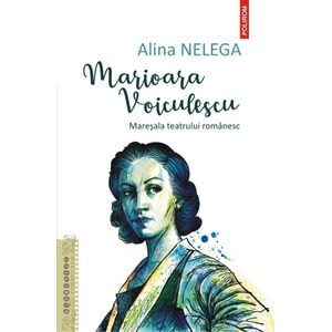 Marioara Voiculescu. Maresala teatrului romanesc - Alina Nelega