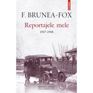 Reportajele mele 1927-1938 - F. Brunea-Fox