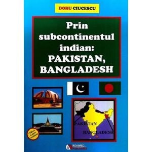 Prin subcontinentul indian: Pakistan, Bangladesh - Doru Ciucescu