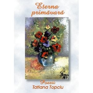 Eterna primavara - Tatiana Topciu