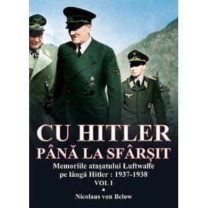 Cu Hitler pana la sfarsit. Vol.1 - Nicolaus von Below