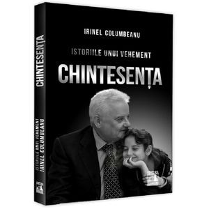Istoriile unui vehement. Chintesenta - Irinel Columbeanu