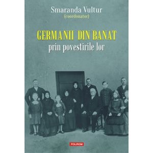 Germanii din Banat prin povestirile lor - Smaranda Vultur