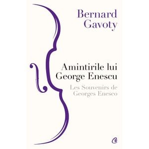 Amintirile lui George Enescu. Les Souvenirs de Georges Enesco - Bernard Gavoty